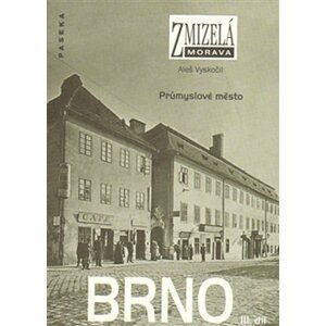 Zmizelá Morava - Brno III. díl - Průmyslové město - Aleš Vyskočil