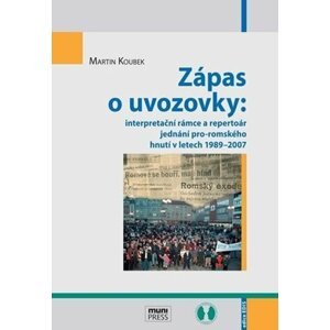 Zápas o uvozovky: interpretační rámce a repertoár jednání pro-romského hnutí v letech 1989–2007 - Martin Koubek