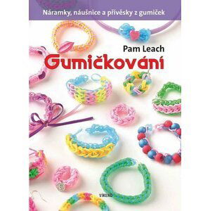 Gumičkování - Náramky, náušnice a přívěsky z gumiček - Pam Leach