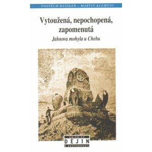 Vytoužená, nepochopená, zapomenutá Jahnova mohyla u Chebu - Vojtěch Kessler; Martin Klement