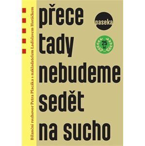 Přece tady nebudeme sedět na sucho - Bilanční rozhovor Petra Placáka s nakladatelem Ladislavem Horáčkem - Ladislav Horáček