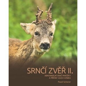 Srnčí zvěř II. - Abnormální srnčí parůžky a příčiny jejich vzniku - Pavel Scherer