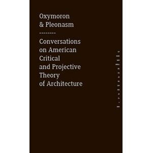 Oxymoron & pleonasm - Conversations on American Critical and Projective Theory of Architecture - Monika Mitášová