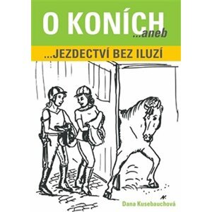 O koních aneb Jezdectví bez iluzí - Dana Kusebauchová