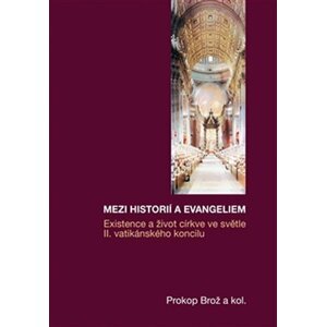 Mezi historií a Evangeliem - Existence a život církve ve světle II. vatikánského koncilu - Prokop Brož