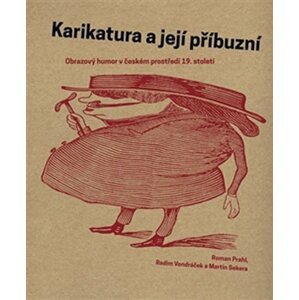 Karikatura a její příbuzní - Obrazový humor v českém prostředí 19. století - Roman Prahl