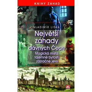 Největší záhady dávných Čech - magická místa, tajemné bytosti, zázračné jevy - Vladimír Liška