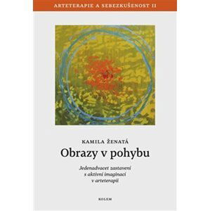 Obrazy v pohybu - Arteterapie a sebezkušenost II - Jedenadvacet zastavení s aktivní imaginací v arteterapii - Kamila Ženatá