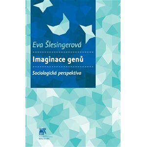 Imaginace genů - Sociologická perspektiva - Eva Šlesingerová