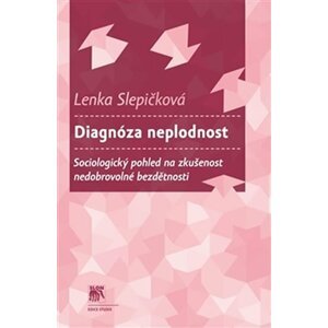 Diagnóza neplodnost - Sociologický pohled na zkušenost nedobrovolné bezdětnosti - Lenka Slepičková