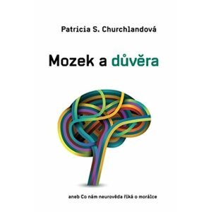 Mozek a důvěra aneb Co neurověda říká o morálce - Patricia Smith Churchland