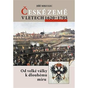 České země v letech 1620-1705 - Od velké války k dlouhému míru - Jiří Mikulec