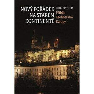 Nový pořádek na starém kontinentě - Příběh neoliberální Evropy - Philipp Ther