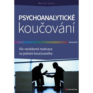 Psychoanalytické koučování - Vliv nevědomé motivace na jednání koučovaného - Martin Cipro