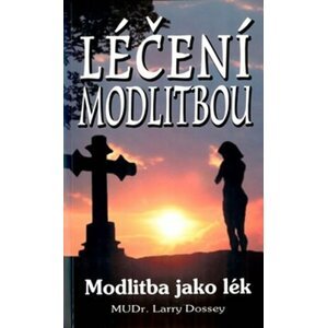 Léčení modlitbou - Modlitba jako lék - 2. vydání - Larry Dossey