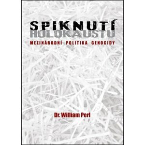 Spiknutí holokaustu - Mezinárodní politika genocidy - William Perl