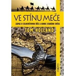 Ve stínu meče - Zápas o celosvětovou říši a konec starého světa - Tom Holland