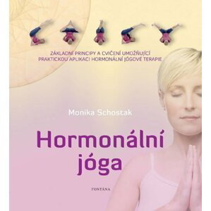 Hormonální jóga - Základní principy a cvičení umožňující praktickou aplikaci hormonální jógové terapie - Monika Schostak