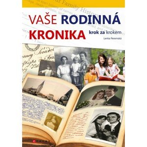 Vaše rodinná kronika krok za krokem - Lenka Peremská