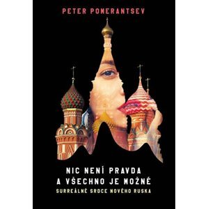 Nic není pravda a všechno je možné - Surreálné srdce nového Ruska - Peter Pomerantsev