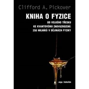 Kniha o fyzice - Od velkého třesku ke kvantovému znovuzrození: 250 milníků v dějinách fyziky - Clifford A. Pickover