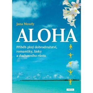 Aloha - Příběh plný dobrodružství, romantiky, lásky a duchovního růstu - Jana Mosely