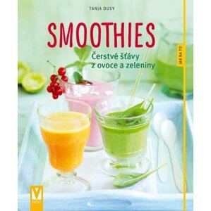 Smoothies - Čerstvé šťávy z ovoce a zeleniny - Tanja Dusyová