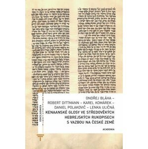 Kenaanské glosy ve středověkých hebrejských rukopisech s vazbou na české země - Robert Dittmann; Ondřej Bláha; Karel Komárek