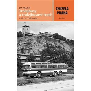 Zmizelá Praha - Trolejbusy a trolejbusové tratě 2 - Jan Arazim