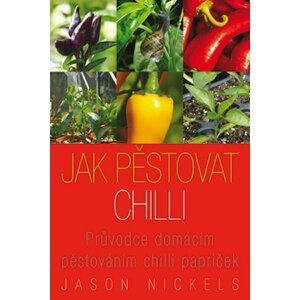 Jak pěstovat chilli - Průvodce domácím pěstováním chilli papriček - Jason Nickels