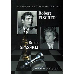 Robert Fischer, Boris Spasskij - Velikáni světového šachu - Richard st. Biolek