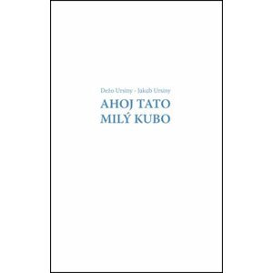 Ahoj Tato Milý Kubo - Dežo Ursiny; Jakub Ursiny