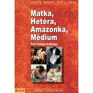 Matka, Hetéra, Amazonka, Médium - Čtyři ženské archetypy - Mary D. Molton