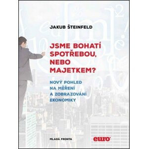 Jsme bohatí spotřebou, nebo majetkem?: Nový pohled na měření a zobrazení ekonomi - Jakub Šteinfeld