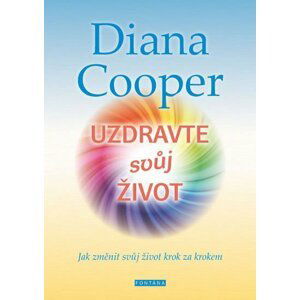 Uzdravte svůj život - Jak změnit svůj život krok za krokem - Diana Cooper