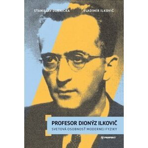 Profesor Dionýz Ilkovič - Ilkovič Vladimír; Stanislav Dubnička