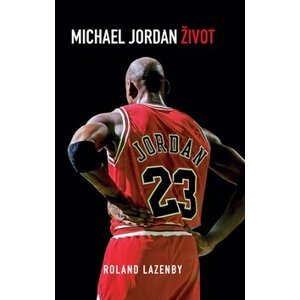 Michael Jordan Život - Roland Lazenby