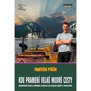 Kde pramení dlouhé modré cesty - Nedokončené úvahy a vzpomínky autora na své lodnické začátky u dunajplavby - František Ptáček