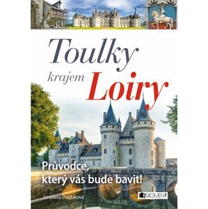 Toulky krajem Loiry – Průvodce, který vás bude bavit! - Jaroslava Dvořáková