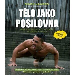 Tělo jako posilovna - Bible posilovacích cviků vlastní vahou - Joshua Clark