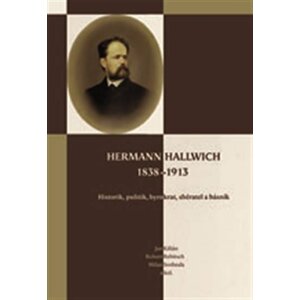 Hermann Hallwich 1838-1913 - Historik, politik, byrokrat, sběratel a básník - Jan Kilián