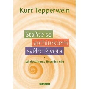 Staňte se architektem svého života - Jak dosáhnout životních cílů - Kurt Tepperwein