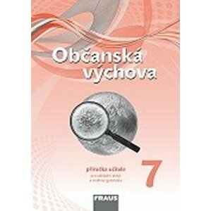 Občanská výchova 7 pro ZŠ a víceletá gymnázia - Příručka učitele - Dagmar Janošková