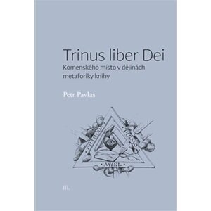 Trinus liber Dei: Komenského místo v dějinách metaforiky knihy - Petr Pavlas