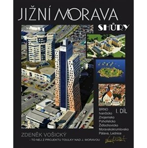 Jižní Morava shůry I.díl - Brno, Ivančicko, Znojemsko, Pohořelicko, Židlochovicko, Moravskokrumlovsko, Pálava, Lednice - Zdeněk Vošický