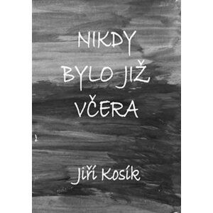 Nikdy bylo již včera - Jiří Kosík