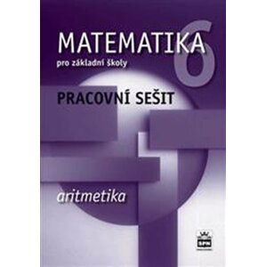 Matematika 6 pro základní školy  - Aritmetika - Pracovní sešit - Jitka Boušková