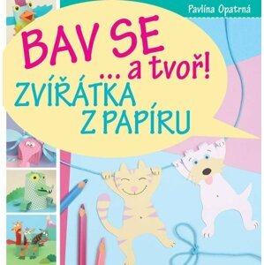 Zvířátka z papíru - Bav se... a tvoř! - Pavlína Opatrná