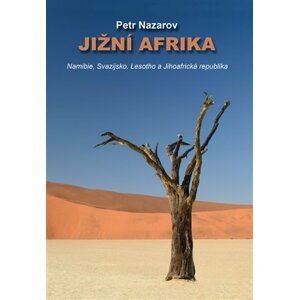 Jižní Afrika - Namibie, Svazijsko, Lesotho a Jihoafrická republika Namibie, Svazijsko, Lesotho a Jihoafrická republika - Petr Nazarov