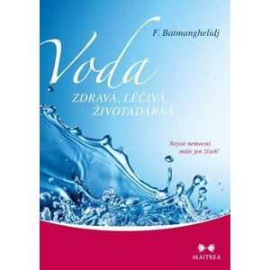 Voda zdravá, léčivá, životadárná - Nejste nemocní, máte jen žízeň! - Fereydoon Batmanghelidj